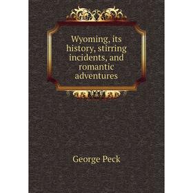 

Книга Wyoming, its history, stirring incidents, and romantic adventures