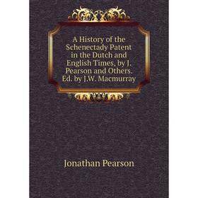 

Книга A History of the Schenectady Patent in the Dutch and English Times, by J. Pearson and Others. Ed. by J.W. Macmurray