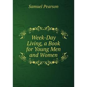 

Книга Week-Day Living, a Book for Young Men and Women