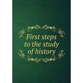 

Книга First steps to the study of history
