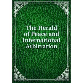 

Книга The Herald of Peace and International Arbitration