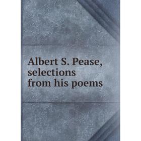

Книга Albert S. Pease, selections from his poems