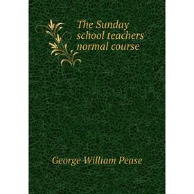 

Книга The Sunday school teachers' normal course