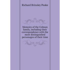 

Книга Memoirs of the Colman family, Including their correspondence with the Most Distinguished personages