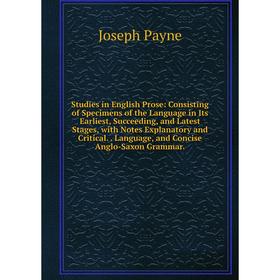 

Книга Studies in English Prose: Consisting of Specimens of the Language in Its Earliest, Succeeding, and Latest Stages, with Notes Explanatory and Cri