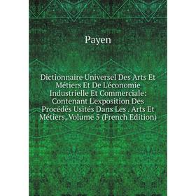 

Книга Dictionnaire Universel Des Arts Et Métiers Et De L'économie Industrielle Et Commerciale: Contenant L'exposition Des Procédés Usités Dans Les. Ar