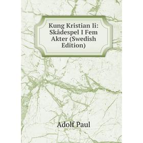 

Книга Kung Kristian Ii: Skådespel I Fem Akter (Swedish Edition)