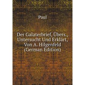 

Книга Der Galaterbrief, Übers., Untersucht Und Erklärt, Von A. Hilgenfeld (German Edition)