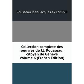 

Книга Collection complete des oeuvres de J.J. Rousseau, citoyen de Geneve Volume 6 (French Edition)