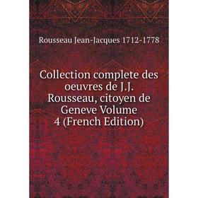 

Книга Collection complete des oeuvres de J.J. Rousseau, citoyen de Geneve Volume 4 (French Edition)