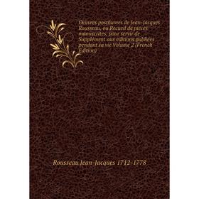 

Книга Oeuvres posthumes de Jean-Jacques Rousseau, ou Recueil de pieces manuscrites, pour servir de Supplément aux editions publiées pendant sa vie Vol