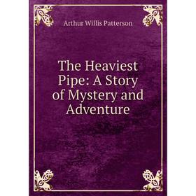 

Книга The Heaviest Pipe: A Story of Mystery and Adventure