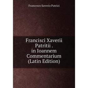 

Книга Francisci Xaverii Patritii. in Ioannem Commentarium (Latin Edition)