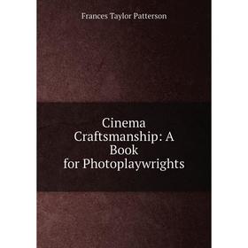 

Книга Cinema Craftsmanship: A Book for Photoplaywrights