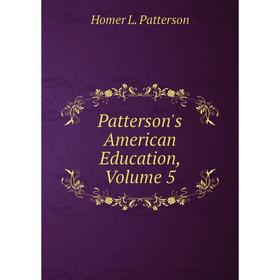 

Книга Patterson's American Education, Volume 5