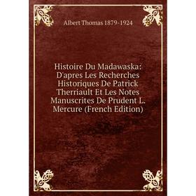

Книга Histoire Du Madawaska: D'apres Les Recherches Historiques De Patrick Therriault Et Les Notes Manuscrites De Prudent L. Mercure (French Edition)