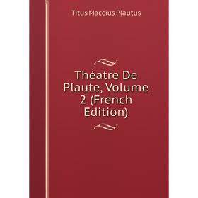 

Книга Théatre De Plaute, Volume 2 (French Edition)