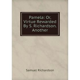 

Книга Pamela: or Virtue Rewarded By S Richardson Another