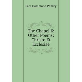 

Книга The Chapel & Other Poems: Christo Et Ecclesiae