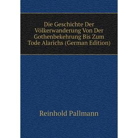 

Книга Die Geschichte Der Völkerwanderung Von Der Gothenbekehrung Bis Zum Tode Alarichs (German Edition)