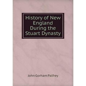

Книга History of New England During the Stuart Dynasty
