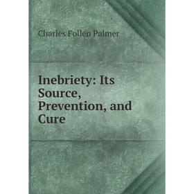 

Книга Inebriety: Its Source, Prevention, and Cure