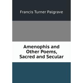 

Книга Amenophis and Other Poems, Sacred and Secular