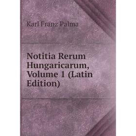 

Книга Notitia Rerum Hungaricarum, Volume 1