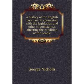 

Книга A history of the English poor law: in connexion with the legislation and other circumstances affecting the condition of the people
