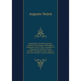 

Книга Biographie Luxembourgeoise: Histoire Des Hommes Distingues Originaires De Ce Pays, Considéré À L'époque De Sa Plus Grande Étendue, Ou Qui Se Son