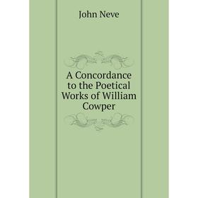 

Книга A Concordance to the Poetical Works of William Cowper