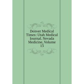 

Книга Denver Medical Times: Utah Medical Journal. Nevada Medicine, Volume 13