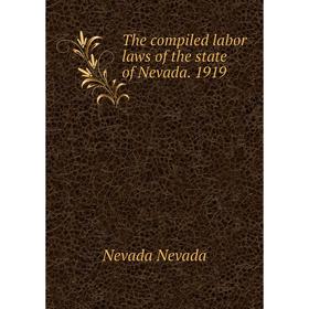 

Книга The compiled labor laws of the state of Nevada. 1919