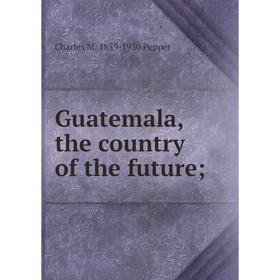 

Книга Guatemala, the country of the future