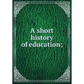 

Книга A short history of education