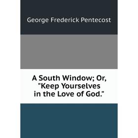 

Книга A South Window; Or, Keep Yourselves in the Love of God