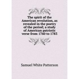 

Книга The spirit of the American revolution, as revealed in the poetry of the period; a study of American patriotic verse from 1760 to 1783