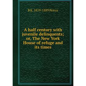 

Книга A half century with juvenile delinquents; or, The New York House of refuge and its times