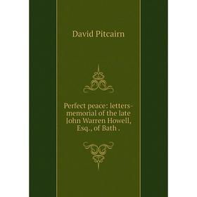 

Книга Perfect peace: letters-memorial of the late John Warren Howell, Esq., of Bath