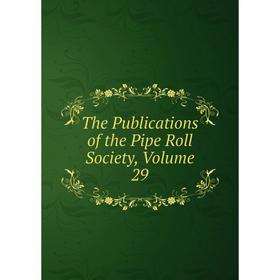 

Книга The Publications of the Pipe Roll Society, Volume 29