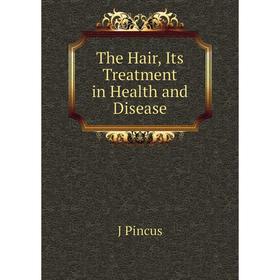 

Книга The Hair, Its Treatment in Health and Disease