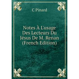 

Книга Notes À L'usage Des Lecteurs Du Jésus De M Renan
