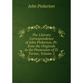 

Книга The Literary Correspondence of John Pinkerton, Pr. from the Originals in the Possession of D. Turner, Volume 2