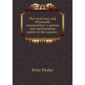 

Книга The royal tour, and Weymouth amusements: a solemn and reprimanding epistle to the Laureat