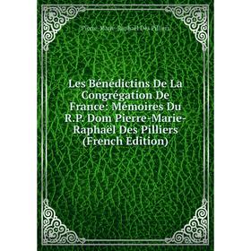 

Книга Les Bénédictins De La Congrégation De France: Mémoires Du RP Dom Pierre-Marie-Raphaël Des Pilliers