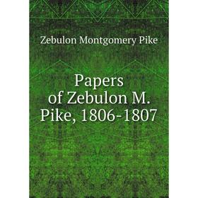 

Книга Papers of Zebulon M Pike, 1806-1807