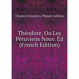 

Книга Théodore, Ou Les Péruviens Nouv. Éd (French Edition)