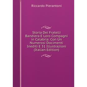 

Книга Storia Dei Fratelli Bandiera E Loro Compagni in Calabria: Con Un Numerosi Docimenti Inediti E 31 Illustrazioni (Italian Edition)