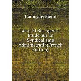 

Книга L'état Et Ses Agents; Étude Sur Le Syndicalisme Administratif