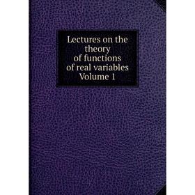 

Книга Lectures on the theory of functions of real variables Volume 1